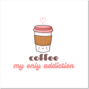 Cute Kawaii Coffee Cup Coffee My Only Addiction Posters and Art